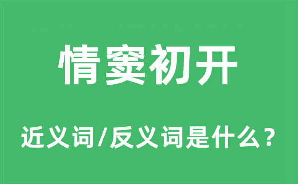 情窦初开的近义词和反义词是甚么,情窦初开是甚么意义