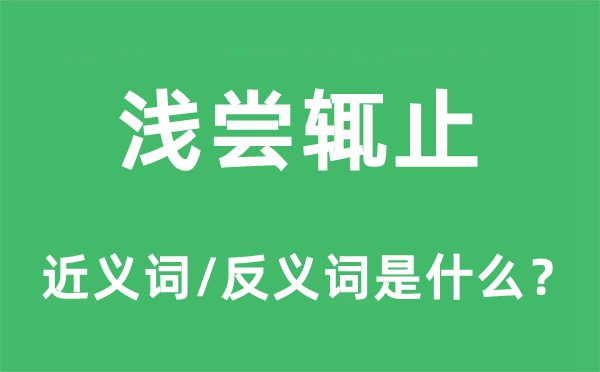 浅尝辄止的近义词和反义词是甚么,浅尝辄止是甚么意义