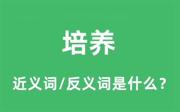 培育的近义词和反义词是甚么,培育是甚么意义