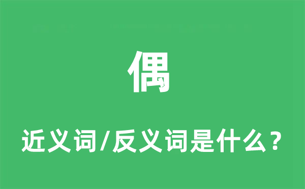 偶的近义词和反义词是甚么,偶是甚么意义