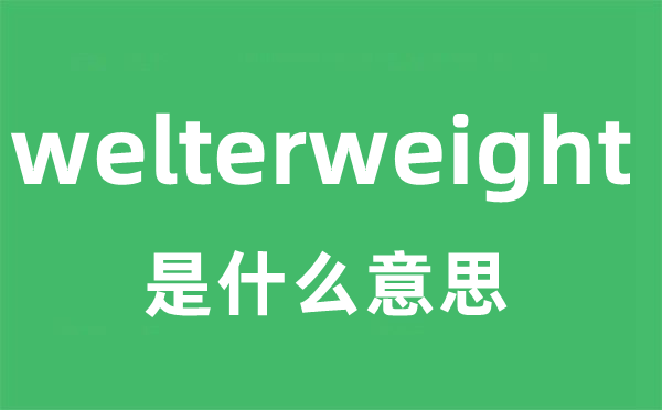 welterweight是甚么意义