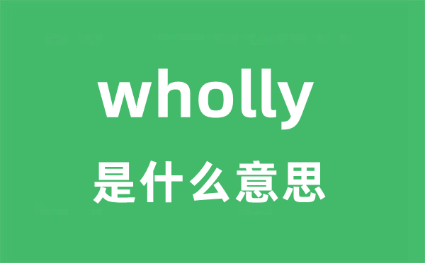 wholly是甚么意义