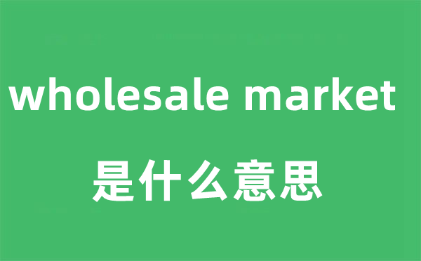 wholesale market是甚么意义