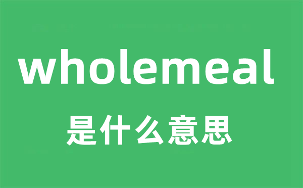 wholemeal是甚么意义