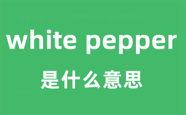 white pepper是甚么意义