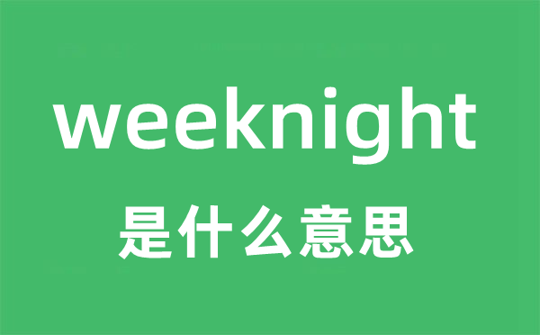 weeknight是甚么意义