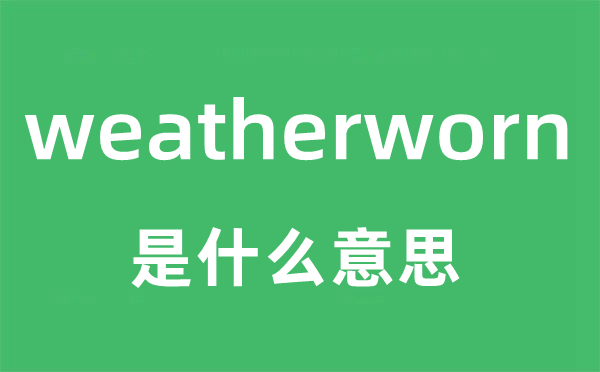 weatherworn是甚么意义
