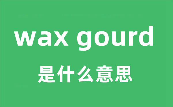 wax gourd是甚么意义