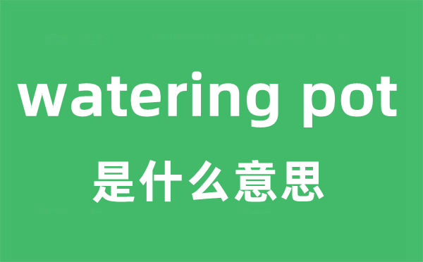 watering pot是甚么意义