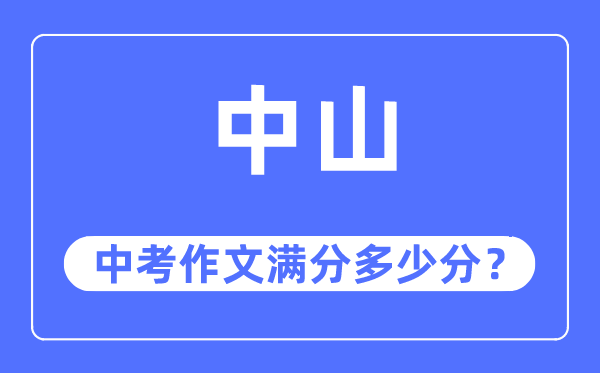 中山中考作文满分几多分,中山中考作文评分规范及评分细则