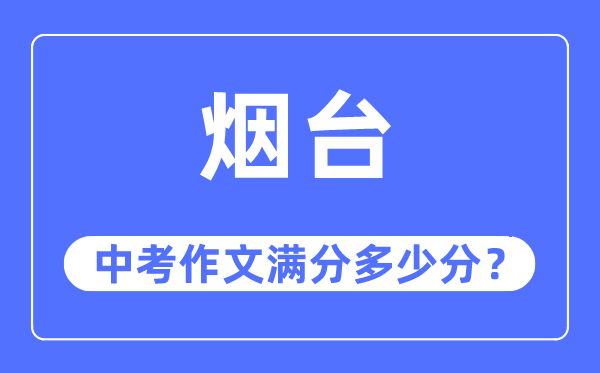 烟台中考作文满分几多分,烟台中考作文评分规范及评分细则