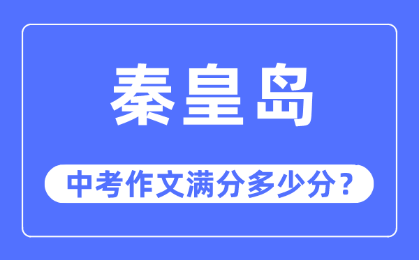秦皇岛中考作文满分几多分,秦皇岛市中考作文评分规范及细则