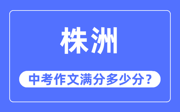 株洲中考作文满分几多分,株洲市中考作文评分规范及细则