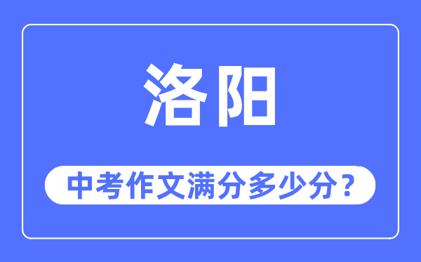 洛阳中考作文满分几多分,洛阳市中考作文评分规范及细则