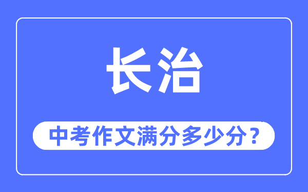 长治中考作文满分几多分,长治市中考作文评分规范及细则