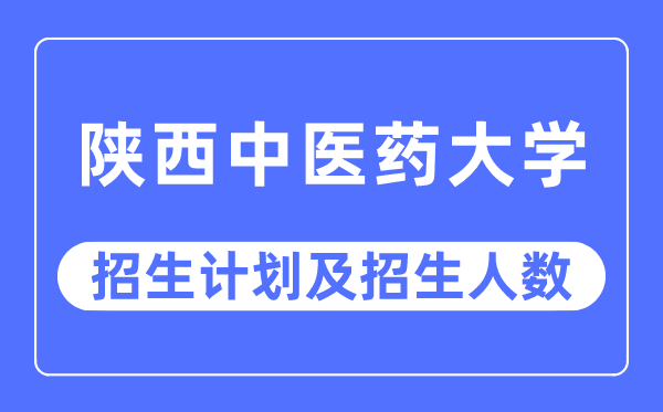 2023年陕西西医药大学各省招生存划及各专业招生人数是几多
