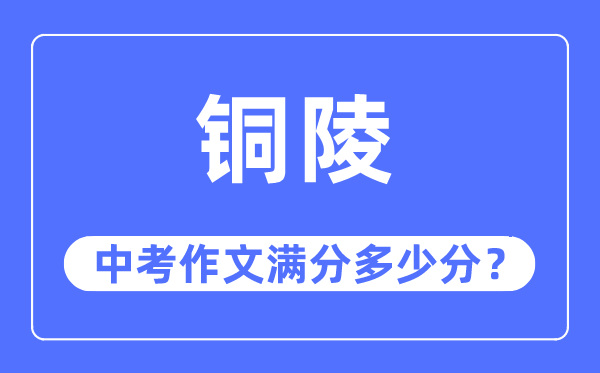 铜陵中考作文满分几多分,铜陵市中考作文评分规范及细则