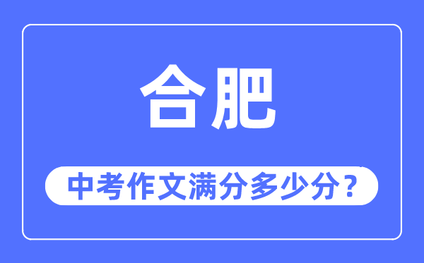 合肥中考作文满分几多分,合肥市中考作文评分规范及细则