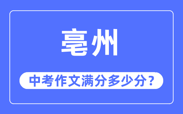 亳州中考作文满分几多分,亳州市中考作文评分规范及细则