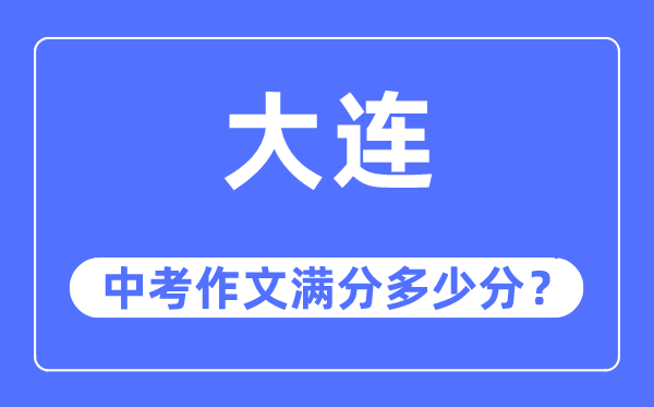 大连中考作文满分几多分,大连市中考作文评分规范及细则