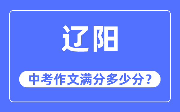 辽阳中考作文满分几多分,辽阳市中考作文评分规范及细则