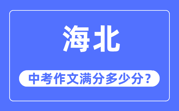 海北中考作文满分几多分,海北州中考作文评分规范及细则