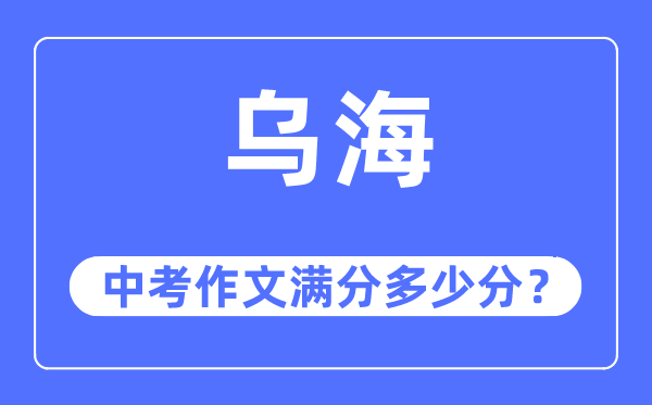 乌海中考作文满分几多分,乌海市中考作文评分规范及细则