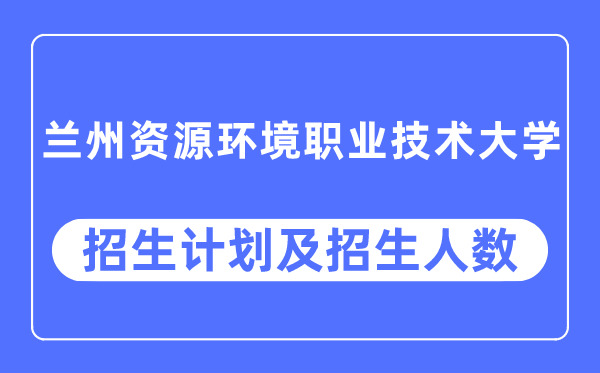 2023年兰州资本情况职业手艺大学各省招生存划及各专业招生人数是几多