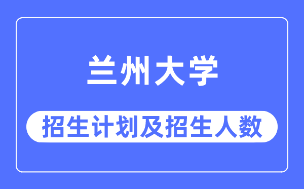 2023年兰州大学各省招生存划及各专业招生人数是几多