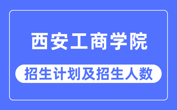 2023年西安工优游各省招生存划及各专业招生人数是几多