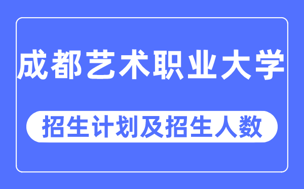 2023年成都艺术职业大学各省招生存划及各专业招生人数是几多
