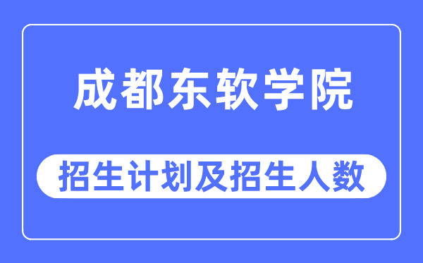 2023年成都东软学院各省招生存划及各专业招生人数是几多