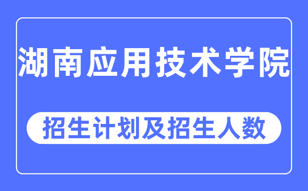 2023年湖南利用手艺学院各省招生存划及各专业招生人数是几多
