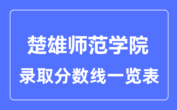 2023年高考几多分能上楚大军范学院?附各省登科分数线