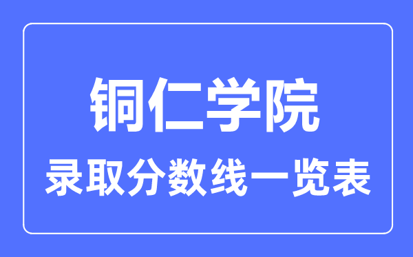 2023年高考几多分能上铜仁学院?附各省登科分数线