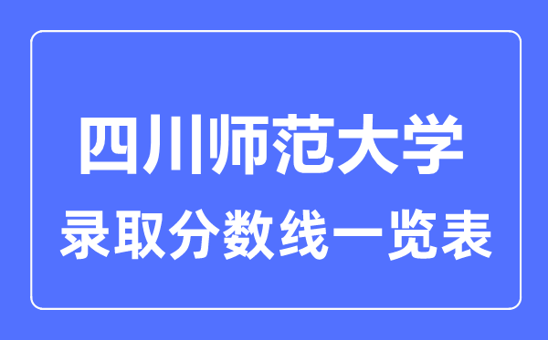 2023年高考几多分能上四川师范大学？附各省登科分数线