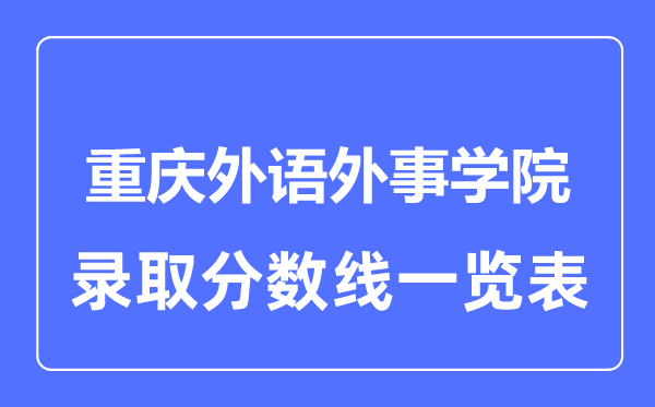 2023年高考几多分能上重庆外语外事学院？附各省登科分数线