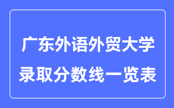 2023年高考几多分能上广东外语外贸大学?附各省登科分数线