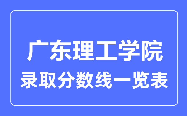 2023年高考几多分能上广东理工学院？附各省登科分数线
