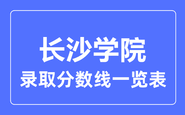 2023年高考几多分能上长沙学院?附各省登科分数线