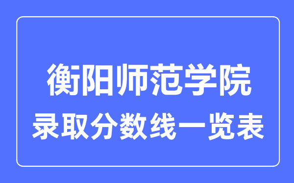 2023年高考几多分能上衡阳师范学院？附各省登科分数线