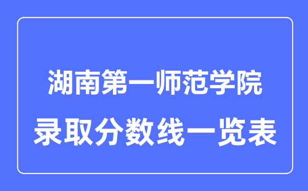 2023年高考几多分能上湖南第一师范学院？附各省登科分数线