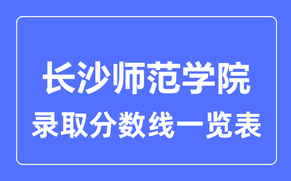 2023年高考几多分能上长沙师范学院？附各省登科分数线