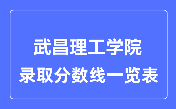 2023年高考几多分能上武昌理工学院？附各省登科分数线