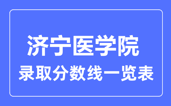 2023年高考几多分能上济宁医学院？附各省登科分数线