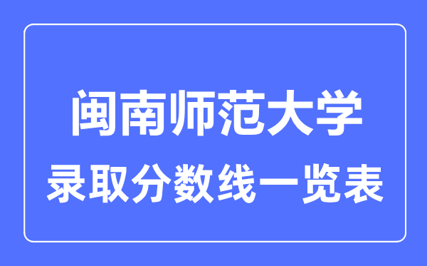2023年高考几多分能上闽南师范大学？附各省登科分数线