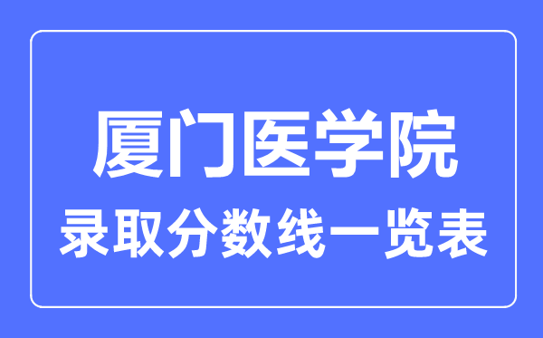 2023年高考几多分能上厦门医学院？附各省登科分数线