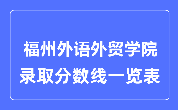 2023年高考几多分能上福州外语外贸学院？附各省登科分数线