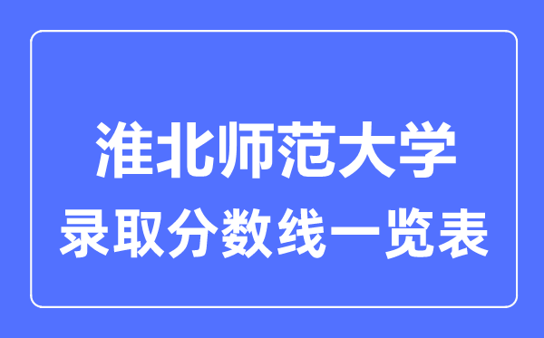 2023年高考几多分能上淮北师范大学？附各省登科分数线