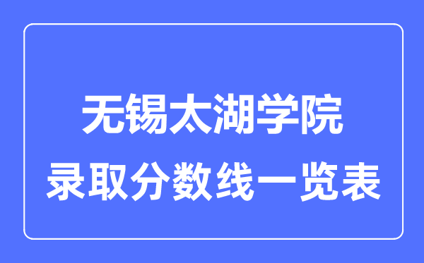 2023年高考几多分能上无锡太湖学院？附各省登科分数线